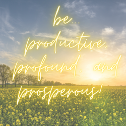 Be productive, profound, & prosperous!