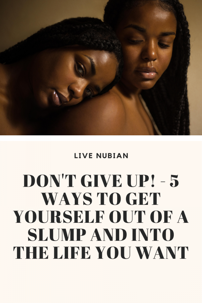 Don’t Give Up! – 5 Ways To Get Yourself Out of A Slump And Into The Life You Want