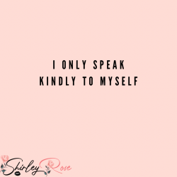 I only speak kindly to myself